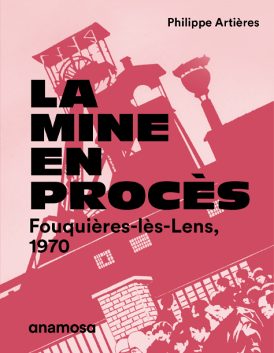Philippe Artières - La mine en procès - catastrophe de Fouquières 1970